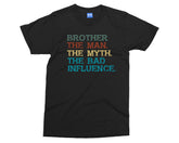 Brother The Bad Influence T-shirt Funny Joke Big Bro The Man Myth Gift Tee